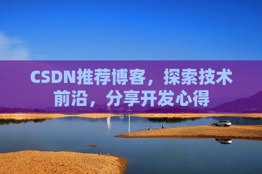 CSDN推荐博客，探索技术前沿，分享开发心得